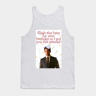 elijah mikaelson was busy for your birthday present Tank Top